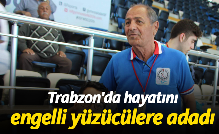 Trabzon'da hayatını engelli yüzücülere adadı