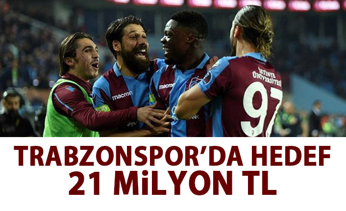 Trabzonspor'un hedefi 21 Milyon TL