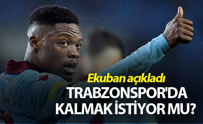 Ekuban Trabzonspor'da kalmak istiyor mu? Açıkladı...