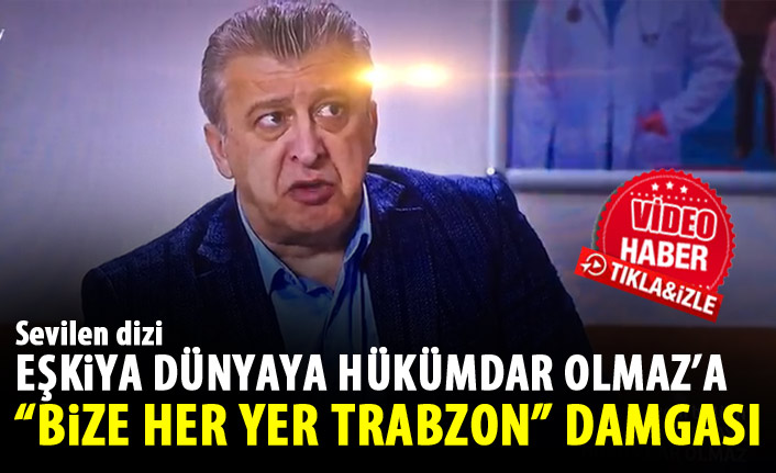 Eşkiya Dünyaya Hükümdar Olmaz’a Bize Her Yer Trabzon dialoğu damga vurdu.
