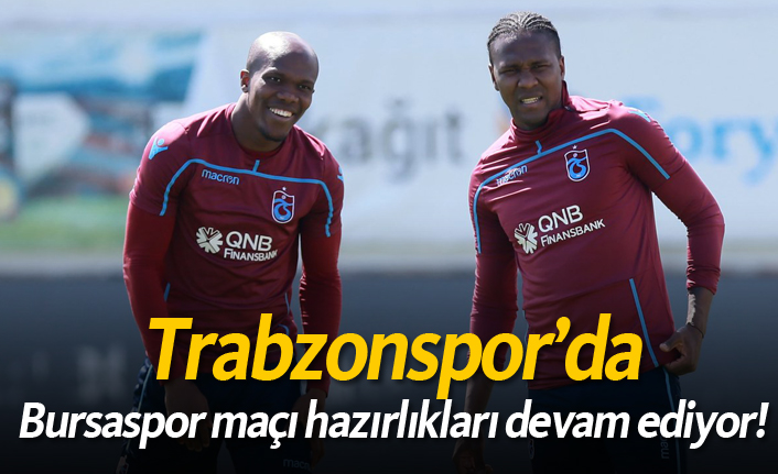 Trabzonspor'da Bursaspor maçı hazırlıkları devam ediyor!