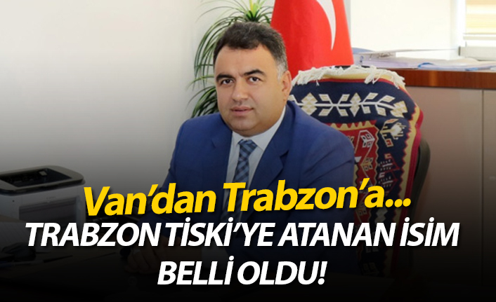 Trabzon TİSKİ'ye atanan isim belli oldu!