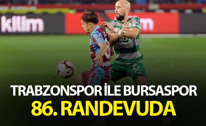 Trabzonspor ile Bursaspor 86. randevuda