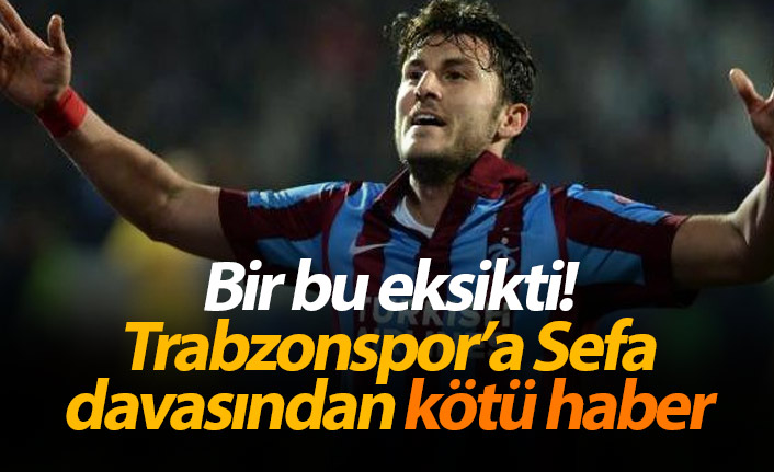 Trabzonspor'a bir kötü haber de Sefa Yılmaz davasından!