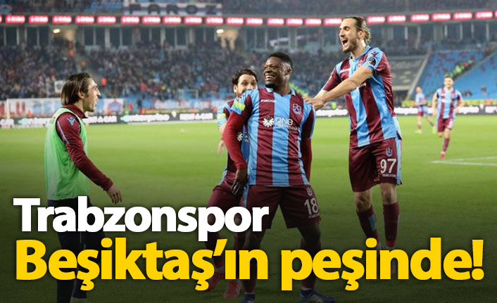 Trabzonspor Beşiktaş'ın peşinde