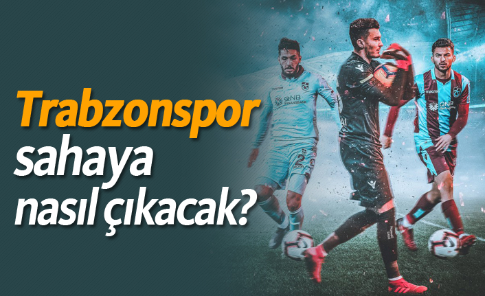 Trabzonspor sahaya nasıl çıkacak?