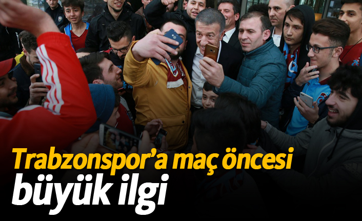 Trabzonspor'a maç öncesi büyük ilgi