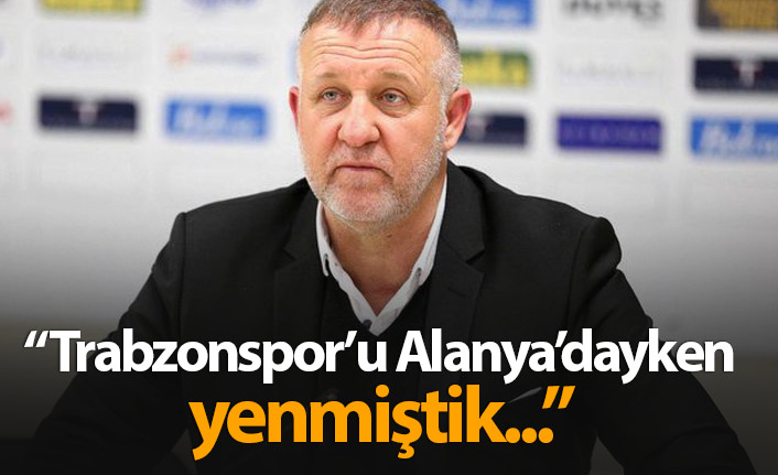 Mesut Bakkal: Trabzonspor'u Alanya'dayken yenmiştik...