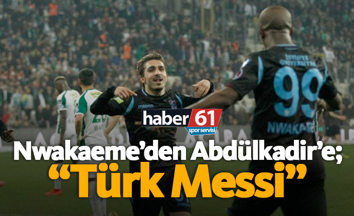 Nwakaeme'den Abdülkadir'e: Türk Messi