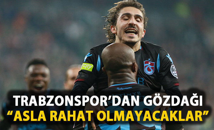 Trabzonspor'dan açıklama: Asla rahat olmayacaklar
