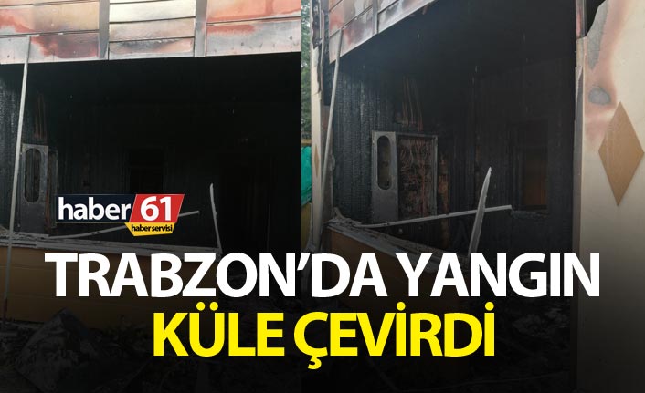 Trabzon’da yangın küle çevirdi
