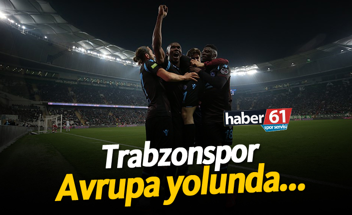 Trabzon Avrupa yolunda!