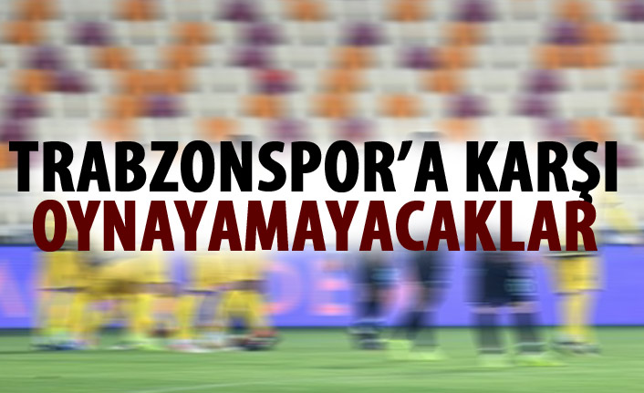 Trabzonspor maçında oynamayacaklar