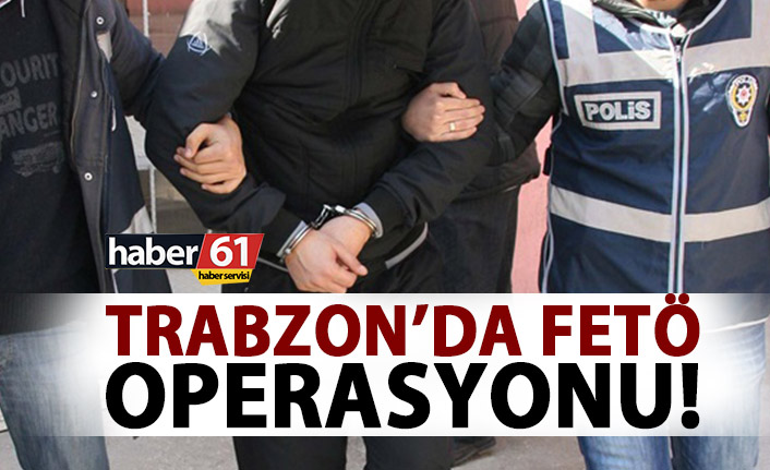 Trabzon’da FETÖ operasyonu