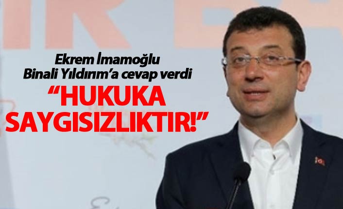 Ekrem İmamoğlu Binali Yıldırım'a cevap verdi: Hukuka saygısızlıktır!