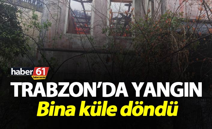 Trabzon’da yangın – Bina küle döndü