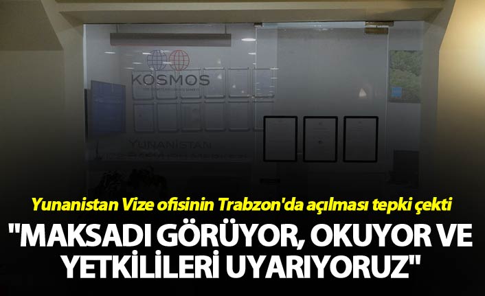 Yunanistan Vize ofisinin Trabzon'da açılması tepki çekti - "Maksadı görüyor, okuyor ve yetkilileri uyarıyoruz"