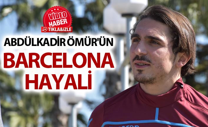 Abdülkadir Ömür'ün Barcelona hayali