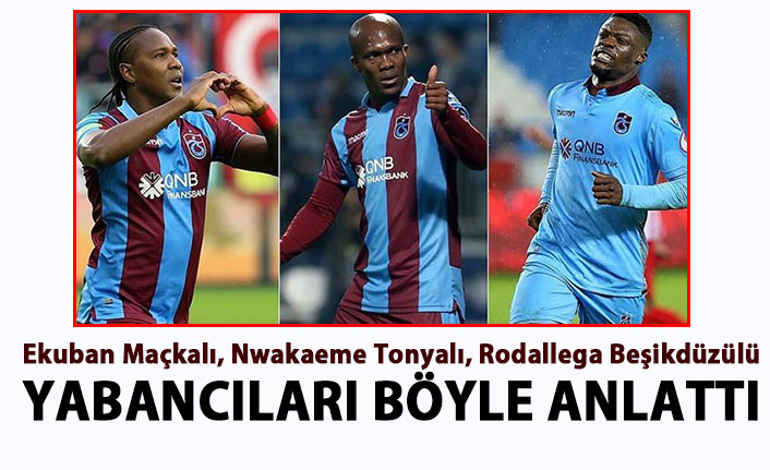 Haluk Şahin: Ekuban Maçkalı, Nwakaeme Tonyalı, Rodallega Beşikdüzülü