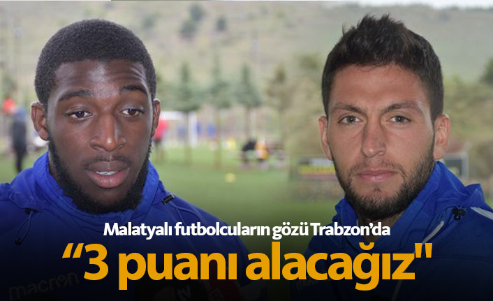 Malatyasporlu futbolcuların gözü Trabzonspor'da
