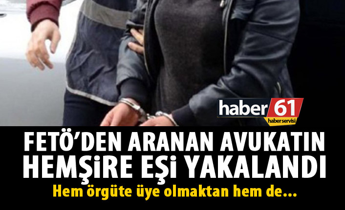 FETÖ’den aranan avukatın hemşire eşi yakalandı