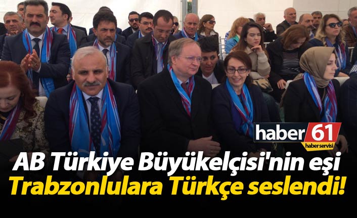 AB Türkiye Büyükelçisi'nin eşi Trabzonlulara Türkçe seslendi!