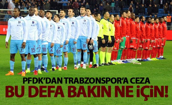 PFDK'dan Trabzonspor'a ceza! Bu defa bakın ne için...