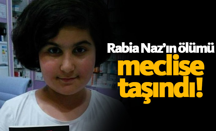 Rabia Naz'ın ölümü meclise taşındı