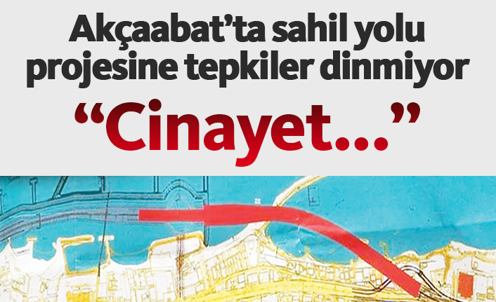 Akçaabat sahil yolu projesine tepki büyük!