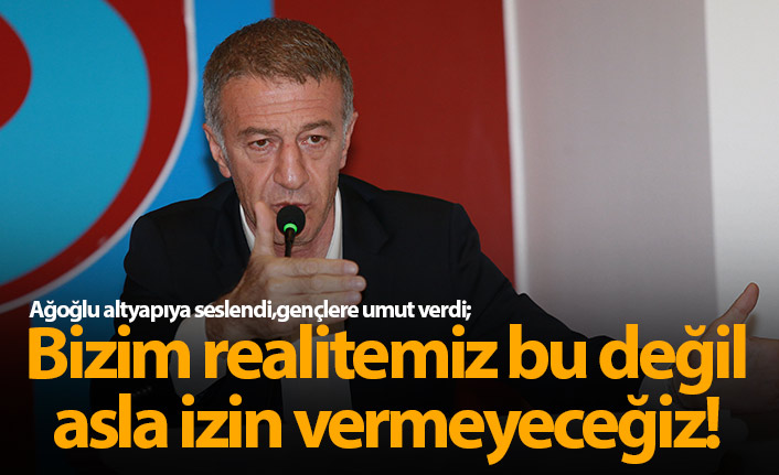 Ağaoğlu: Buna asla izin vermeyeceğiz!