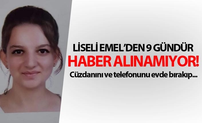 Liseli Emel'den 9 gündür haber alınamıyor!