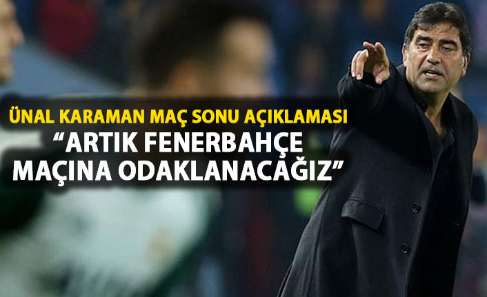 Karaman: "Artık Fenerbahçe maçını düşüneceğiz" 