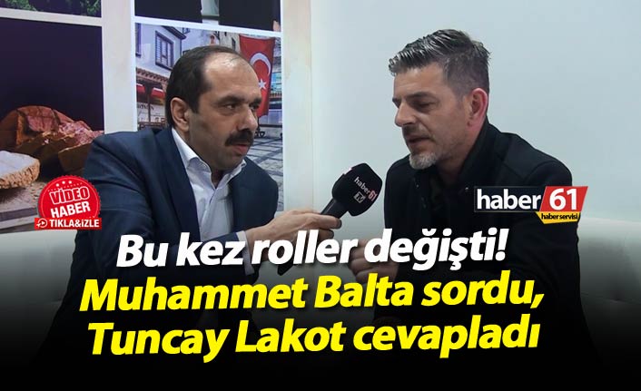 Bu kez roller değişti! Muhammet Balta sordu Tuncay Lakot cevapladı!
