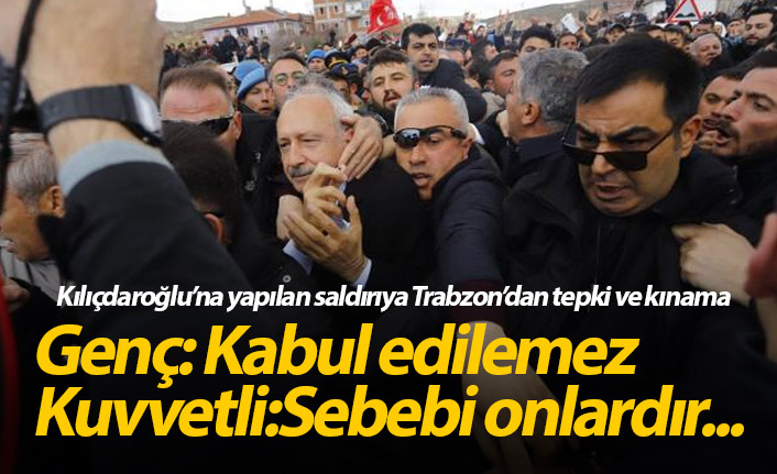 Kılıçdaroğlu'na saldırıya Trabzon'dan tepki ve kınama