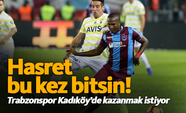 Trabzonspor Kadıköy'de hasreti bitirmek istiyor