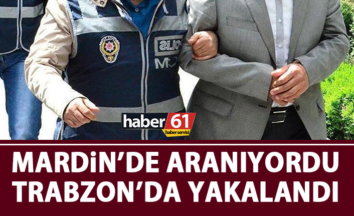 Mardin’de aranıyordu Trabzon’da yakalandı!