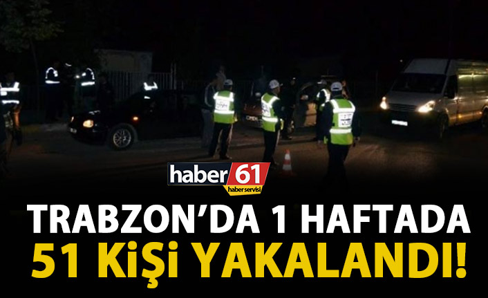 Trabzon’da 51 kişi yakalandı
