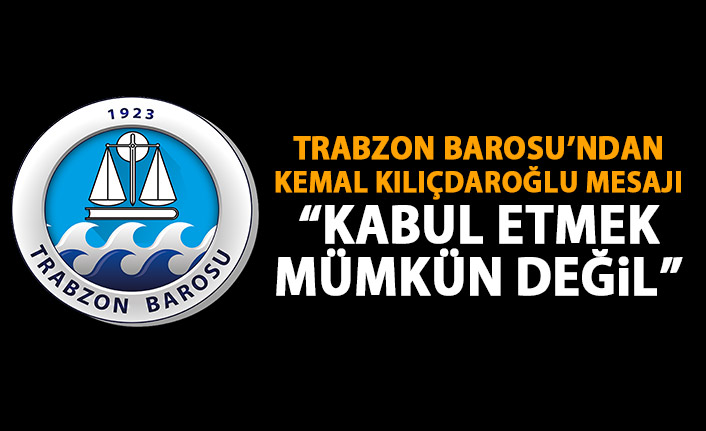 Trabzon Barosu'ndan da Kılıçdaroğlu'na saldırıya kınama geldi.