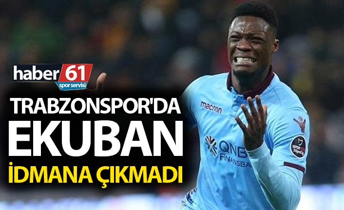 Trabzonspor'da Ekuban idmana çıkmadı
