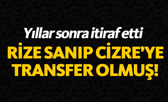 Rize sanıp Cizre'ye transfer olmuş!
