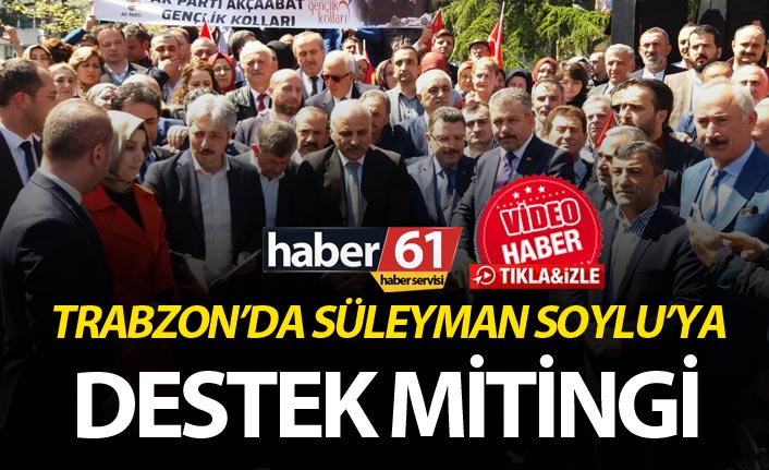Trabzon'da Süleyman Soylu'ya destek mitingi