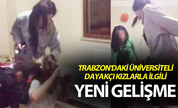 Trabzon'daki üniversiteli dayakçı kızlarla ilgili yeni gelişme