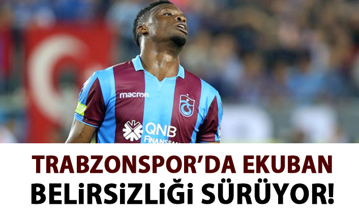 Trabzonspor'da Ekuban belirsizliği!