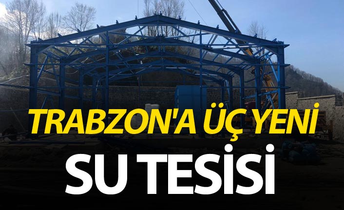 Trabzon'a üç yeni su tesisi