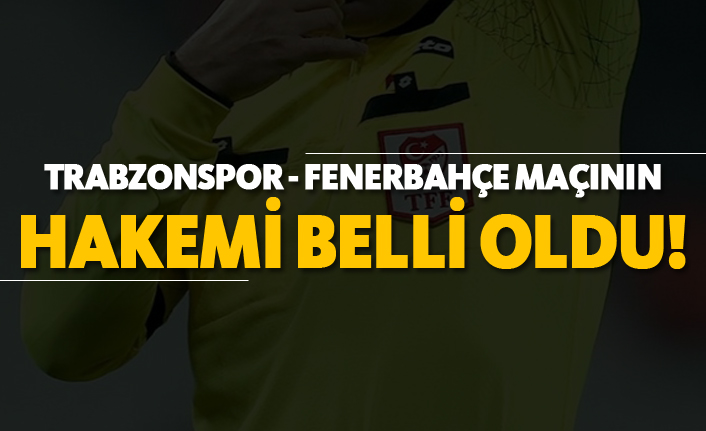 Trabzonspor - Fenerbahçe maçının hakemi belli oldu!