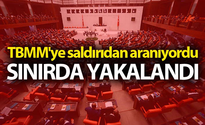 TBMM'ye saldırıdan aranıyordu... Sınırda yakalandı