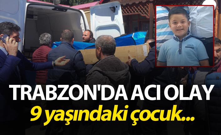Trabzon'da Acı olay - 9 yaşındaki çocuk...