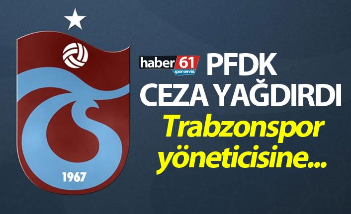 PFDK ceza yağdırdı - Trabzonspor yöneticisi...