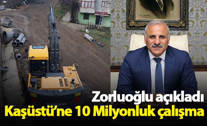 Zorluoğlu açıkladı: Kaşüstü'ne 10 Milyonluk çalışma