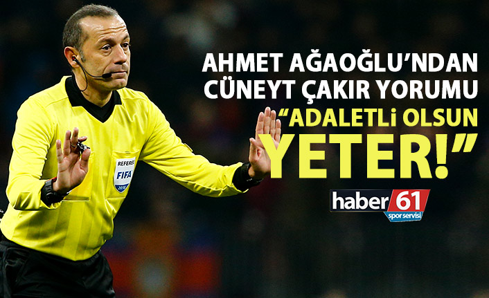 Ağaoğlu’ndan hakem yorumu: Adaletli olsun yeter